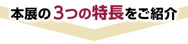 本展の3つの特長をご紹介