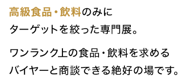 高級食品・飲料のみターゲットを絞った専門展。