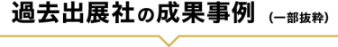  過去出展社の成果事例 （一部抜粋）
