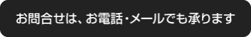 お問合せは、お電話·メールでも承ります