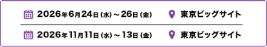 2025年12月3日（水）～5日（金）幕張メッセ／2026年6月24日（水）～26日（金）東京ビッグサイト