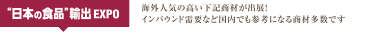 “日本の食品”輸出 EXPO：海外人気の高い下記商材が出展！ インバウンド需要など国内でも参考になる商材多数です