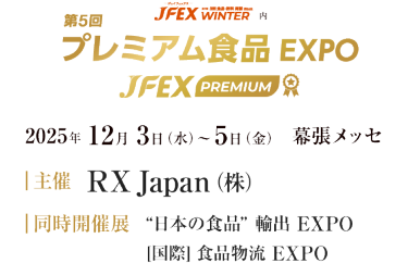 プレミアム食品EXPO～JFEX PREMIUM～:2025年12月3日(水)~5日(金) 幕張メッセ|主催:RX Japan(株)|同時開催展:日本の食品”輸出 EXPO [国際]食品物流 EXPO