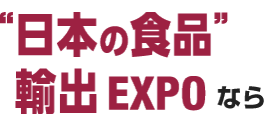 "日本の食品"輸出 EXPOなら：輸出に特化した商品を効率的に買い付けできる JETRO·農林水産省が共催·協カ!専門家セミナーを受講可能 同時開催の物流展示会で、流通の課題も解決